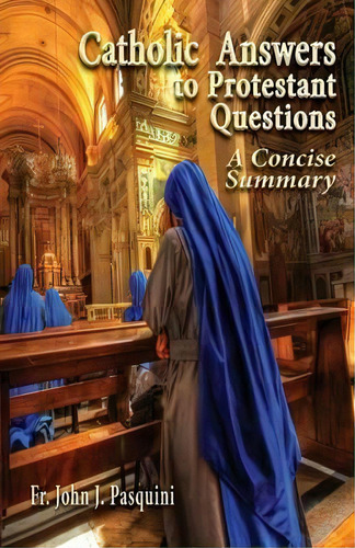 Catholic Answers To Protestant Questions: A Concise Summary, De John J. Pasquini., Vol. 1. Editorial Vero House, Tapa Blanda En Inglés