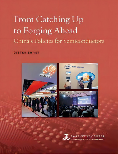 From Catching Up To Forging Ahead: China's Policies For Semiconductors, De Dieter Ernst., Vol. 1. Editorial East West Center, Tapa Blanda En Inglés