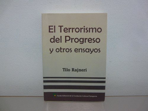 El Terrorismo Del Progreso Y Otros Ensayos - Tilo Rajneri - 