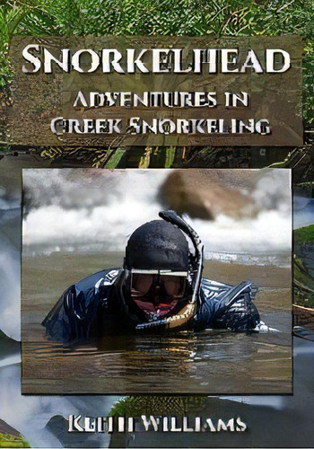 Snorkelhead : Adventures In Creek Snorkeling, De Executive Chairman Keith Williams. Editorial Dana K Publishing, Tapa Blanda En Inglés