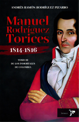 Manuel Rodríguez Torices 1814-1816: De Los Inmortales De Colombia, De Andrés Rodríguez. 6287588592, Vol. 1. Editorial Editorial Grupo Planeta, Tapa Blanda, Edición 2023 En Español, 2023