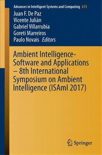 Ambient Intelligence- Software And Applications - 8th International Symposium On Ambient Intellig..., De Juan F. De Paz. Editorial Springer International Publishing Ag, Tapa Blanda En Inglés