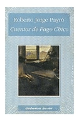 Roberto Jorge Payro: Cuentos De Pago Chico