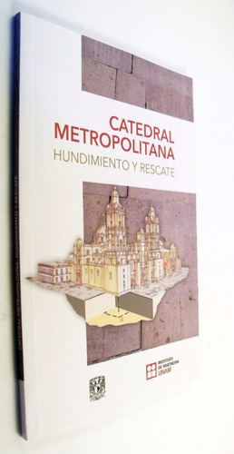 Catedral Metropolitana : Hundimiento Y Rescate - Unam