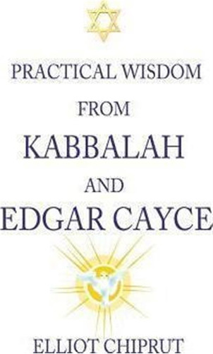 Practical Wisdom From Kabbalah And Edgar Cayce - Elliot C...