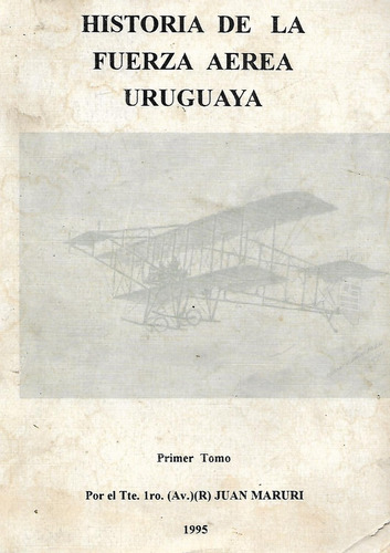 Historia De La Fuerza Aerea Uruguaya -t 1 - Tte Juan Maruri