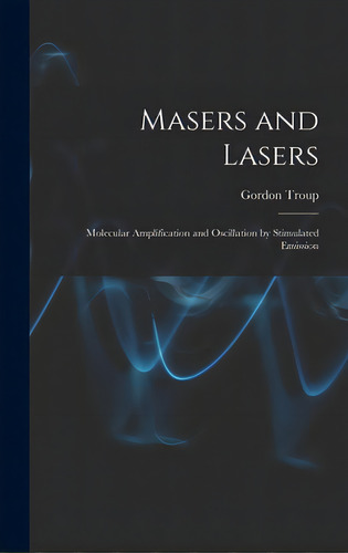Masers And Lasers; Molecular Amplification And Oscillation By Stimulated Emission, De Troup, Gordon. Editorial Hassell Street Pr, Tapa Dura En Inglés