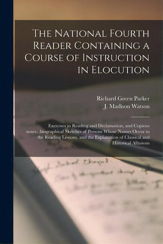 The National Fourth Reader Containing A Course Of Instruction In Elocution; Exercises In Reading ..., De Parker, Richard Green 1798-1869. Editorial Legare Street Pr, Tapa Blanda En Inglés