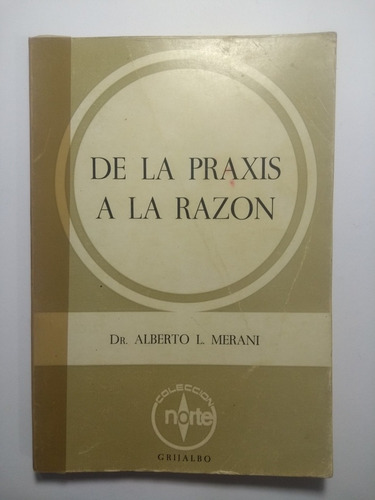 De La Praxis A La Razón , Dr. Alberto L. Merani 