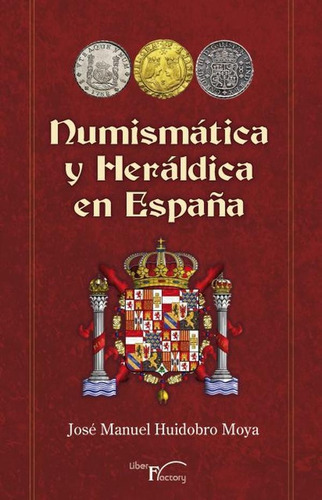 Numismática Y Heráldica En España, De José Manuel Huidobro Moya. Editorial Liber Factory, Tapa Blanda En Español, 2015