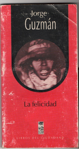 La Felicidad Jorge Guzmán  Libros Del Ciudadano 1998