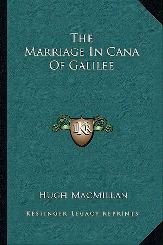 The Marriage In Cana Of Galilee, De Hugh Macmillan. Editorial Kessinger Publishing, Tapa Blanda En Inglés