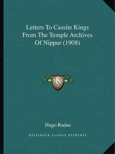 Letters To Cassite Kings From The Temple Archives Of Nippur (1908), De Hugo Radau. Editorial Kessinger Publishing, Tapa Blanda En Inglés