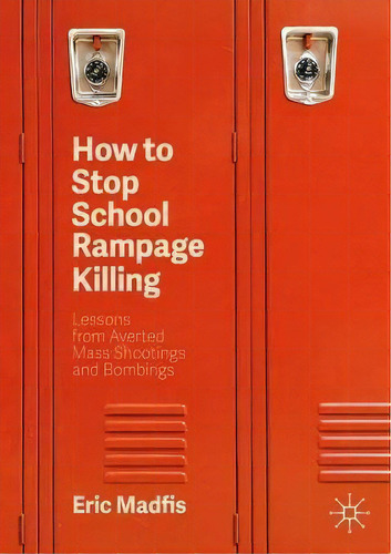 How To Stop School Rampage Killing : Lessons From Averted Mass Shootings And Bombings, De Eric Madfis. Editorial Springer Nature Switzerland Ag, Tapa Blanda En Inglés