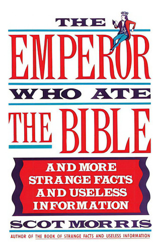 The Emperor Who Ate The Bible: And More Strange Facts And Useless Information, De Morris, Scot. Editorial Broadway Books, Tapa Blanda En Inglés