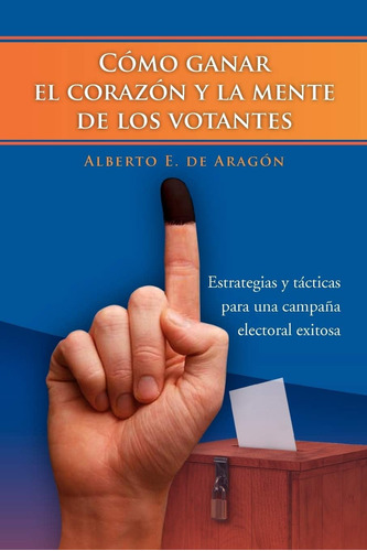Libro: Cómo Ganar El Corazón Y La Mente De Los Votantes: Est