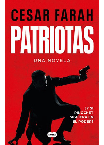 Patriotas: ¿y Si Pinochet Siguiera En El Poder?, De César Farah Rodríguez., Vol. 1.0. Editorial Suma De Letras, Tapa Blanda, Edición 1 En Español, 2023