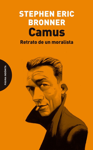 CAMUS. RETRATO DE UN MORALISTA - STEPHEN ERIC BRONNER, de Stephen Eric Bronner. Editorial Página Indómita en español