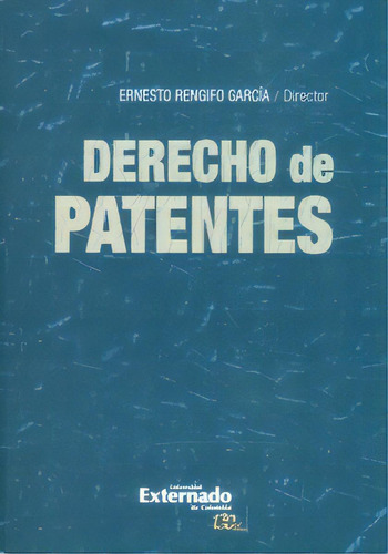 Derecho de patentes: Derecho de patentes, de Ernesto Rengifo García. Serie 9587725599, vol. 1. Editorial U. Externado de Colombia, tapa blanda, edición 2016 en español, 2016