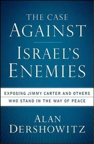The Case Against Israel's Enemies : Exposing Jimmy Carter And Others Who Stand In The Way Of Peace, De Alan Dershowitz. Editorial Turner Publishing Company, Tapa Dura En Inglés