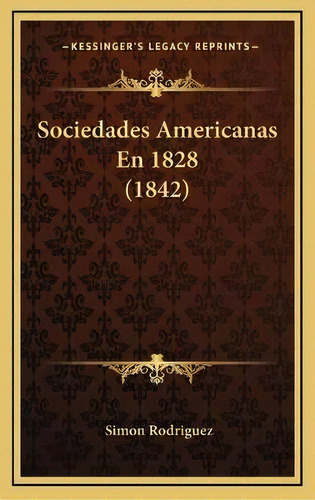 Sociedades Americanas En 1828 (1842), De Simon Rodriguez., Vol. N/a. Editorial Nabu Press, Tapa Blanda En Español, 2012
