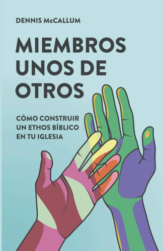 Libro Miembros Unos De Otros Cómo Construir Un Ethos Bíblic