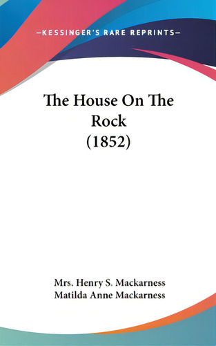 The House On The Rock (1852), De Mackarness, Mrs Henry S.. Editorial Kessinger Pub Llc, Tapa Dura En Inglés