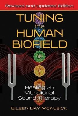 Tuning The Human Biofield : Healing With Vibrational Soun...