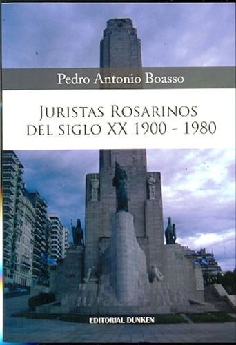 Juristas Rosarinos Del Siglo Xx 1900 - 1980, De Boasso Pedro Antonio. Serie N/a, Vol. Volumen Unico. Editorial Dunken, Tapa Blanda, Edición 1 En Español, 2011