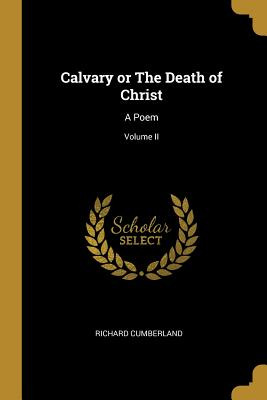 Libro Calvary Or The Death Of Christ: A Poem; Volume Ii -...