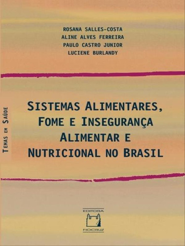 SISTEMAS ALIMENTARES, FOME E INSEGURANÇA ALIMENTAR E NUTRIC, de BURLANDY, LUCIENE  / FERREIRA, ALINE ALVES / SALLES-COSTA, ROSANA / CASTRO JUNIOR, PAULO. Editora FIOCRUZ, capa mole em português