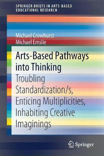 Arts-based Pathways Into Thinking : Troubling Standardization/s, Enticing Multiplicities, Inhabit..., De Michael Crowhurst. Editorial Springer Nature Switzerland Ag, Tapa Blanda En Inglés