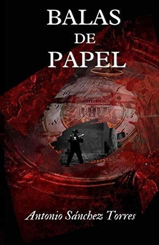 Balas De Papel - Sanchez Torres, Antonio, De Sánchez Torres, Antonio. Editorial Independently Published En Español
