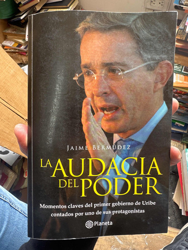 La Audacia Del Poder - Primer Gobierno De Álvaro Uribe Vélez