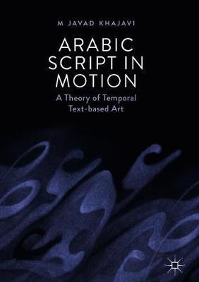 Libro Arabic Script In Motion : A Theory Of Temporal Text...