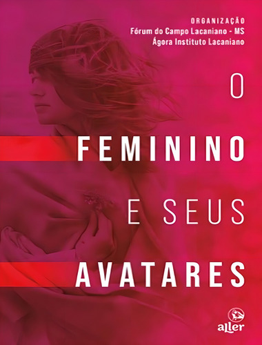 O feminino e seus avatares, de (Seleccionado(es) por) Fórum do Campo Lacaniano – MS/ Ágora Instituto Lacaniano. Editorial 106 Editora & Aller, capa mole, edição 1 em português, 2023