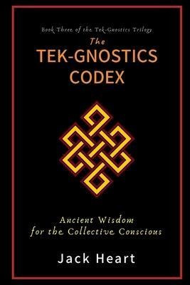 The Tek-gnostics Codex : Ancient Wisdom For The Collectiv...