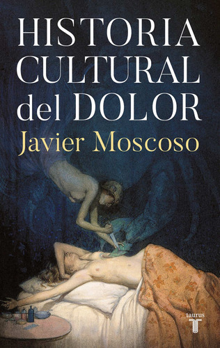 Historia cultural del dolor, de Moscoso, Javier. Serie Taurus Editorial Taurus, tapa blanda en español, 2022