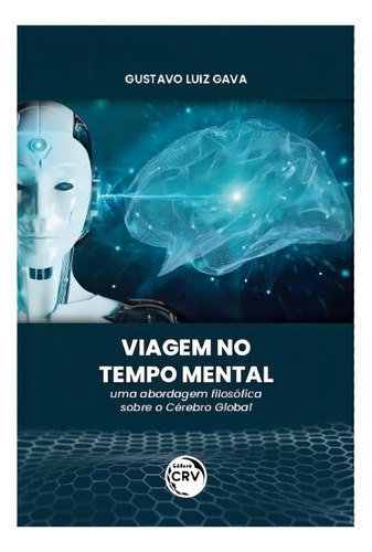 Viagem No Tempo Mental: Uma Abordagem Filosófica Sobre O Cérebro Global, De Gava, Gustavo Luiz. Editorial Crv, Capa Mole, Edição 2019-01-01 00:00:00 Em Português