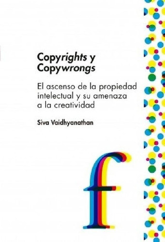 Libro - Copyrights Y Copywrongs - Siva Vaidhyanathan, De Si