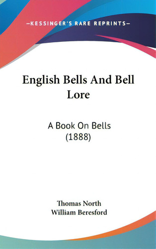 English Bells And Bell Lore: A Book On Bells (1888), De North, Thomas. Editorial Kessinger Pub Llc, Tapa Dura En Inglés