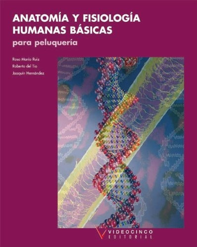 Anatomia y fisiologia humanas basicas para peluqueria / Basic Human Anatomy and Physiology for Hairdressing, de Rosa María Ruiz Manso. Editorial VIDEOCINCO, tapa blanda en español, 2009