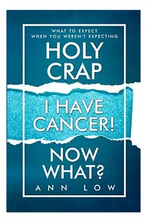 Libro: Holy Crap I Have Cancer! Now What?: What To Wh