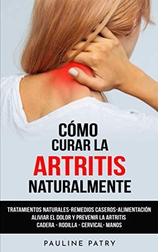 Como Curar La Artritis Naturalmente: Tratamientos Naturales