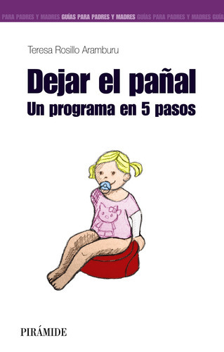 Dejar el pañal, de Rosillo Aramburu, Teresa. Serie Guías para padres y madres Editorial PIRAMIDE, tapa blanda en español, 2014