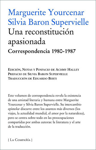 Una Reconstitución Apasionada, De Marguerite Yourcenar, Silvia Baron Supervielle. Editorial La Compañia En Español