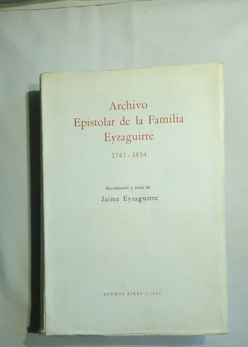 Archivo Epistolar De La Familia Eyzaguirre. 1747  1854.