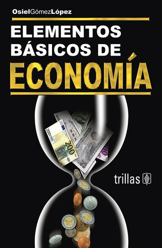 Elementos Básicos De Economía, De Gomez Lopez, Osiel., Vol. 1. Editorial Trillas, Tapa Blanda En Español, 1997