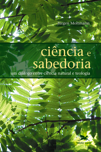 Ciência E Sabedoria - Um Diálogo Entre Ciência Natural E Teologia, De Jürgen Moltmann. Editora Edições Loyola, Capa Dura Em Português