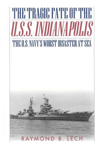 The Tragic Fate Of The U.s.s. Indianapolis: The U.s. Navy's